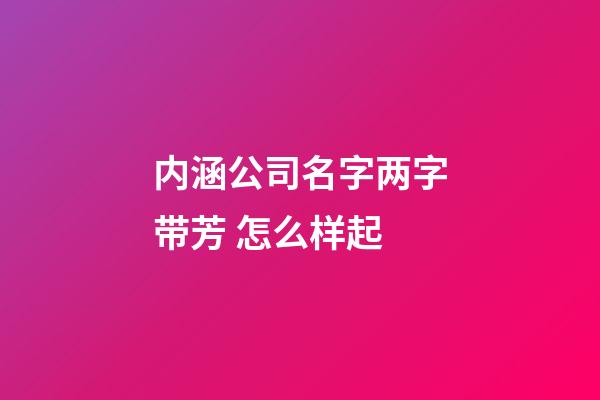 内涵公司名字两字带芳 怎么样起-第1张-公司起名-玄机派